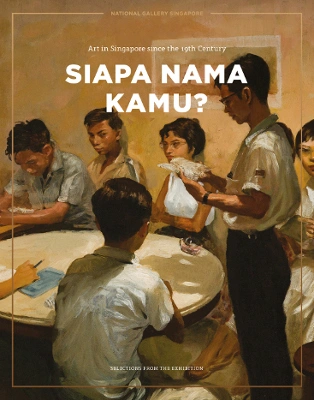 SIAPA NAMA KAMU? ART IN SINGAPORE SINCE THE 19TH CENTURY: