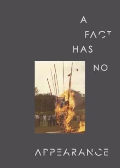 A fact has no appearance : art beyond the object / editors, Clarissa Chikiamco, Russell Storer, Adele Tan ; project editor, Joleen Loh.